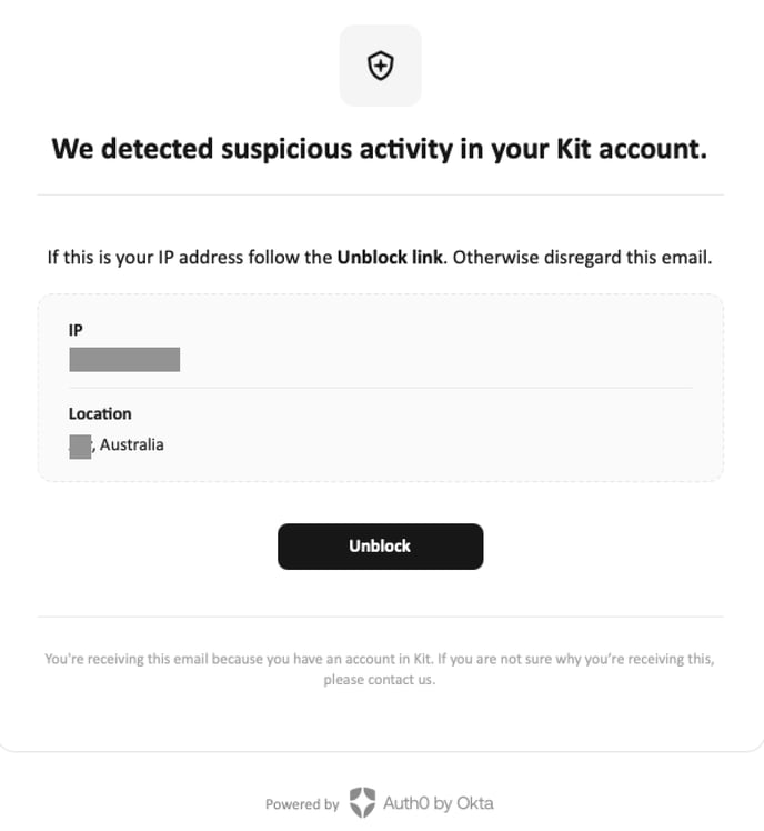 We detected suspicious activity in your Kit account. If this is your IP address follow the Unblock link. Otherwise disregard this email.